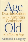 Image for Age Discrimination in the American Workplace : Old at a Young Age