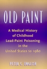 Image for Old Paint : A Medical History of Childhood Lead-Paint Poisoning in the United States to 1980