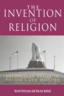 Image for The Invention of Religion : Rethinking Belief in Politics and History