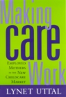 Image for Making care work  : employed mothers in the new childcare market