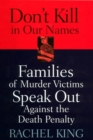 Image for Don&#39;t kill in our names  : families of murder victims speak out against the death penalty