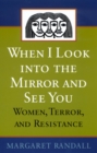 Image for When I Look into the Mirror and See You : Women, Terror, and Resistance