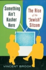 Image for Something ain&#39;t kosher here  : the rise of the Jewish sitcom