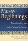 Image for Messy beginnings  : postcoloniality and early American studies