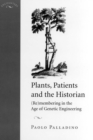 Image for Plants, Patients, and the Historian : (Re)membering in the Age of Genetic Engineering