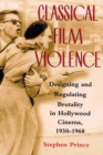 Image for Classical film violence  : designing and regulating brutality in Hollywood cinema, 1930-1968