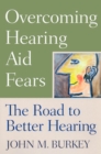Image for Overcoming hearing aid fears  : the road to better hearing