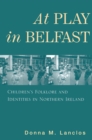 Image for At Play in Belfast : Children&#39;s Folklore and Identities in Northern Ireland