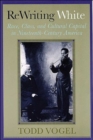 Image for Rewriting white  : race, class, and cultural capital in nineteenth-century America