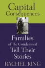 Image for Capital Consequences : Families of the Condemned Tell Their Stories