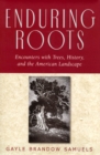Image for Enduring roots  : encounters with trees, history, and the American landscape