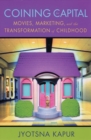 Image for Coining for capital  : movies, marketing, and the transformation of childhood