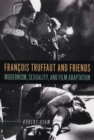 Image for Francois Truffaut and Friends : Modernism, Sexuality, and Film Adaptation