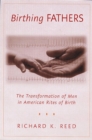 Image for Birthing Fathers: The Transformation of Men in American Rites of Birth
