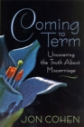 Image for Coming to Term : Uncovering the Truth About Miscarriage