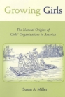 Image for Growing Girls : The Natural Origins of Girls&#39; Organizations in America