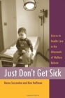 Image for Just Don&#39;t Get Sick : Access to Health Care in the Aftermath of Welfare Reform