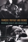 Image for Francois Truffaut and Friends: Modernism, Sexuality, and Film Adaptation