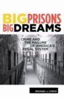 Image for Big Prisons, Big Dreams: Crime and the Failure of America&#39;s Penal System