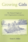 Image for Growing Girls: The Natural Origins of Girls&#39; Organizations in America