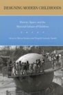 Image for Designing modern childhoods  : history, space, and the material culture of children