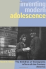 Image for Inventing modern adolescence  : the children of immigrants in turn-of-the-century America
