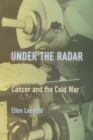 Image for Under the radar  : cancer and the cold war