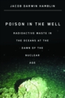 Image for Poison in the Well: Radioactive Waste in the Oceans at the Dawn of the Nuclear Age