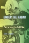 Image for Under the Radar: Cancer and the Cold War