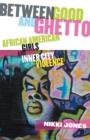 Image for Between Good and Ghetto : African American Girls and Inner City Violence