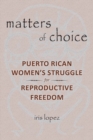 Image for Matters of Choice: Puerto Rican Women&#39;s Struggle for Reproductive Freedom