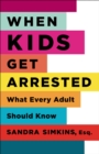 Image for When Kids Get Arrested : What Every Adult Should Know