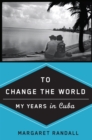 Image for To Change the World: My Years in Cuba