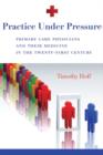 Image for Practice Under Pressure : Primary Care Physicians and Their Medicine in  the Twenty-first Century