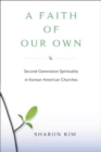 Image for A Faith Of Our Own : Second-Generation Spirituality in Korean American Churches