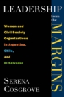 Image for Leadership From the Margins : Women and Civil Society Organizations in Argentina, Chile, and El Salvador