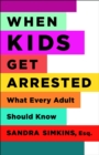 Image for When Kids Get Arrested: What Every Adult Should Know