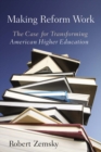Image for Making Reform Work: The Case for Transforming American Higher Education