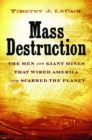 Image for Mass Destruction: The Men and Giant Mines That Wired America and Scarred the Planet