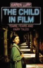 Image for The Child in Film : Tears, Fears, and Fairy Tales