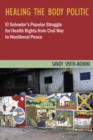 Image for Healing the Body Politic: El Salvador&#39;s Popular Struggle for Health Rights from Civil War to Neoliberal Peace