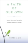 Image for Faith Of Our Own: Second-Generation Spirituality in Korean American Churches