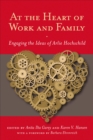 Image for At the heart of work and family  : engaging the ideas of Arlie Hochschild