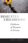 Image for Disrupted childhoods  : children of women in prison