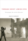 Image for Through Soviet Jewish Eyes: Photography, War, and the Holocaust