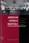 Image for American Catholic Hospitals: A Century of Changing Markets and Missions