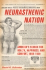Image for Neurasthenic Nation : America&#39;s Search for Health, Happiness, and Comfort, 1869-1920