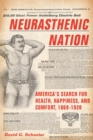 Image for Neurasthenic Nation: America&#39;s Search for Health, Happiness, and Comfort, 1869-1920