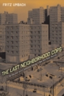 Image for Last Neighborhood Cops: The Rise and Fall of Community Policing in New York Public Housing
