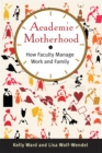 Image for Academic Motherhood: How Faculty Manage Work and Family